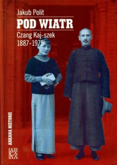 Jakub Polit, Pod wiatr. Czang Kaj-szek 1887-1975, Wydawnictwo Arcana, recenzja, okładka